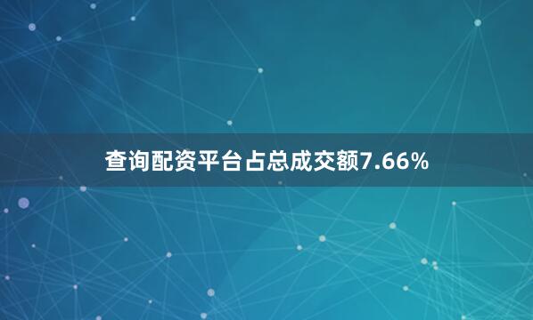 查询配资平台占总成交额7.66%