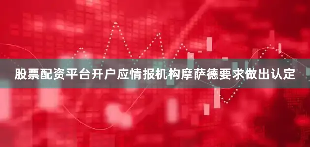 股票配资平台开户应情报机构摩萨德要求做出认定