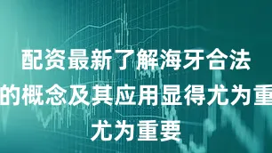 配资最新了解海牙合法化的概念及其应用显得尤为重要