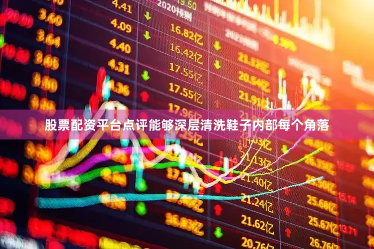 股票配资平台点评能够深层清洗鞋子内部每个角落
