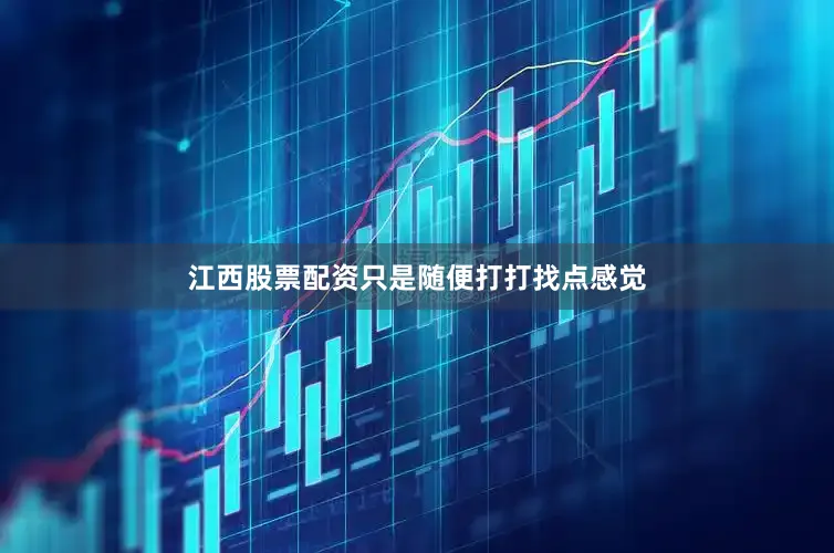 江西股票配资只是随便打打找点感觉