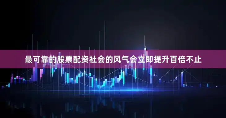 最可靠的股票配资社会的风气会立即提升百倍不止