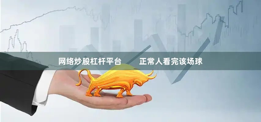 网络炒股杠杆平台        正常人看完该场球