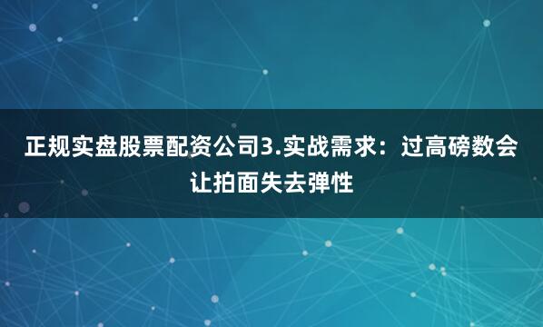 正规实盘股票配资公司3.实战需求：过高磅数会让拍面失去弹性